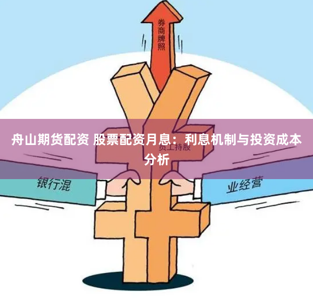 舟山期货配资 股票配资月息：利息机制与投资成本分析